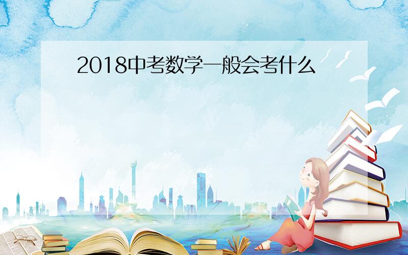 2018中考数学一般会考什么