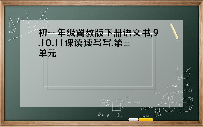 初一年级冀教版下册语文书,9.10.11课读读写写.第三单元