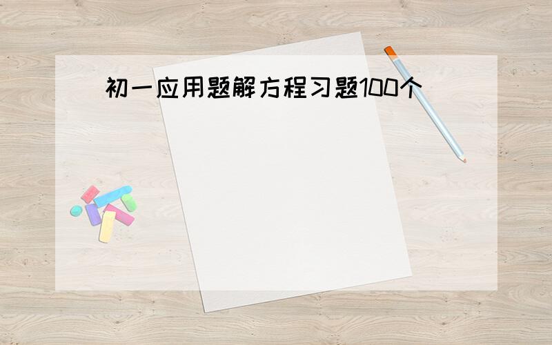 初一应用题解方程习题100个