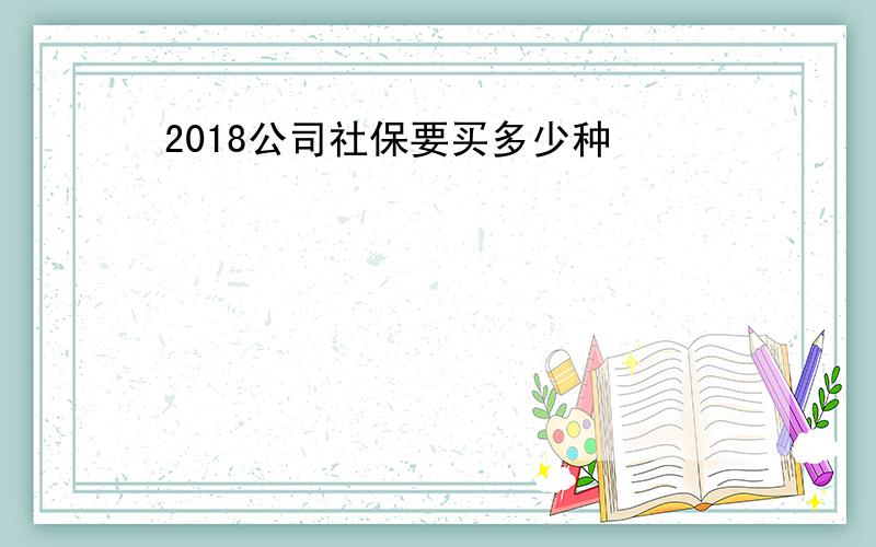 2018公司社保要买多少种