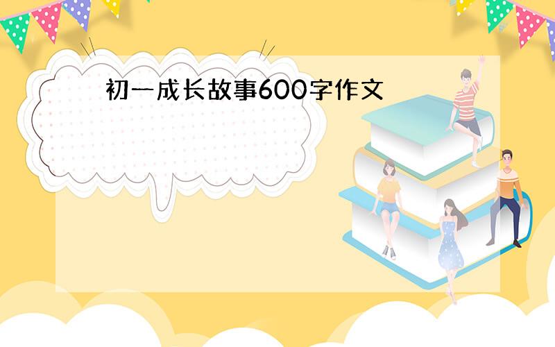 初一成长故事600字作文