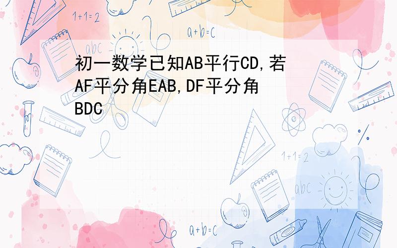 初一数学已知AB平行CD,若AF平分角EAB,DF平分角BDC