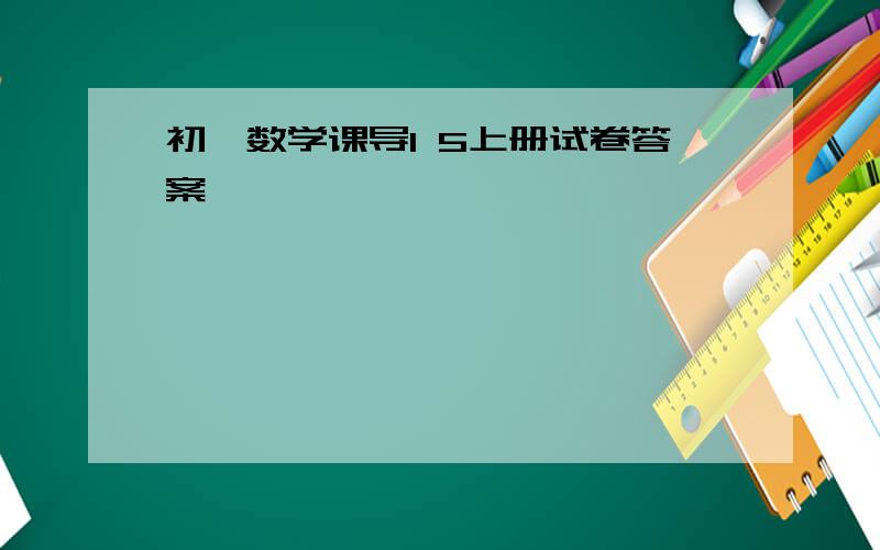 初一数学课导1 5上册试卷答案