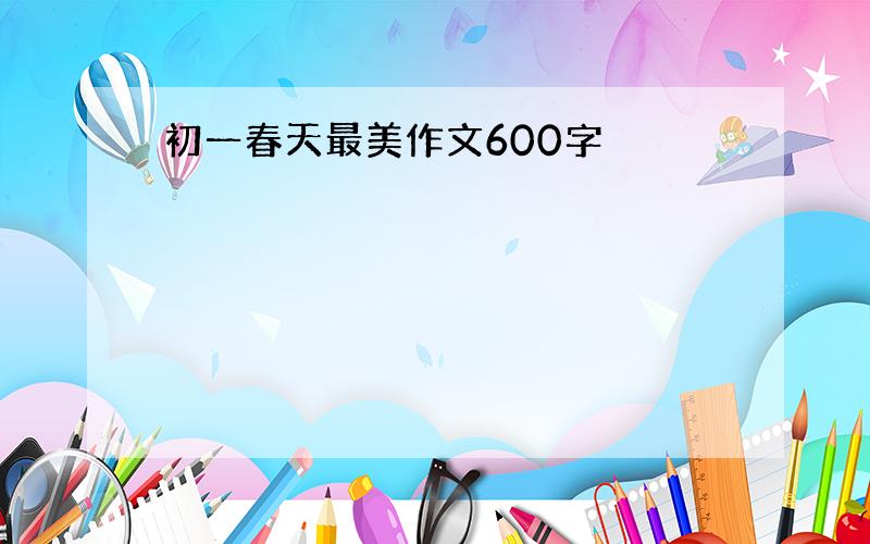 初一春天最美作文600字