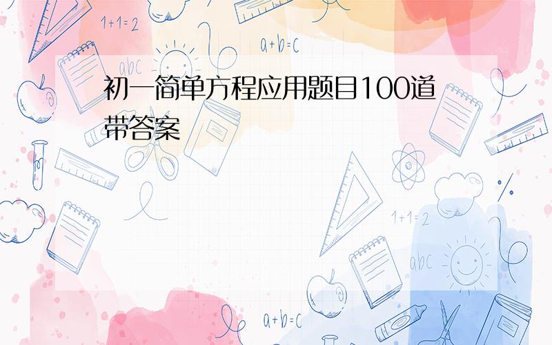 初一简单方程应用题目100道带答案