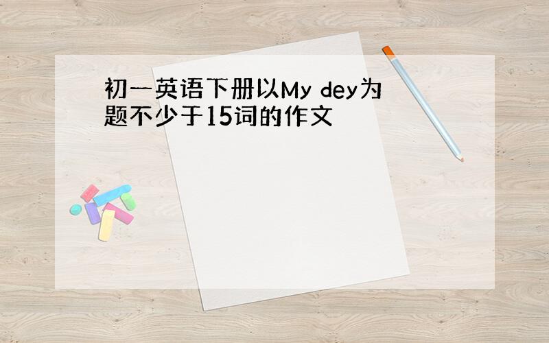 初一英语下册以My dey为题不少于15词的作文