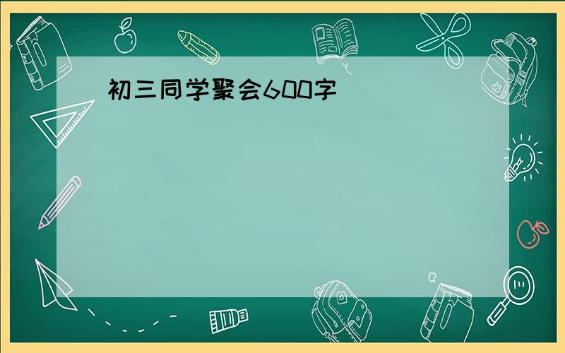 初三同学聚会600字