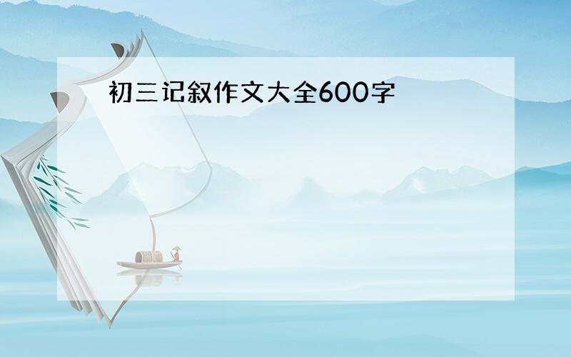 初三记叙作文大全600字