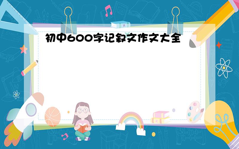 初中600字记叙文作文大全