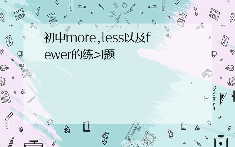 初中more,less以及fewer的练习题