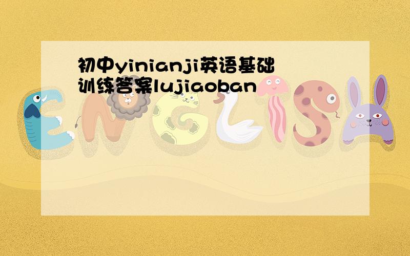 初中yinianji英语基础训练答案lujiaoban