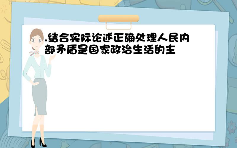 .结合实际论述正确处理人民内部矛盾是国家政治生活的主