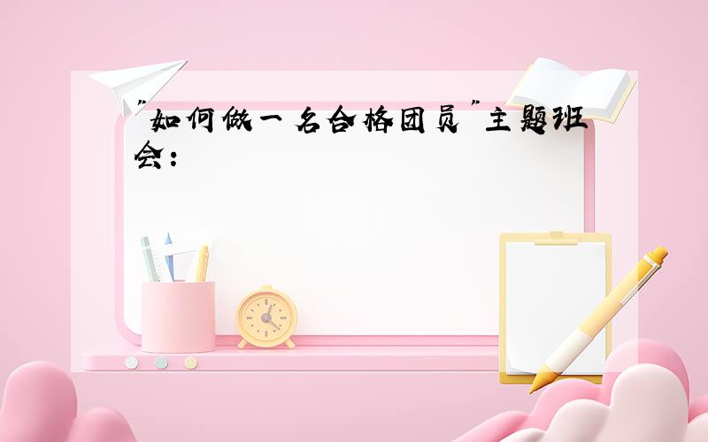 "如何做一名合格团员"主题班会: