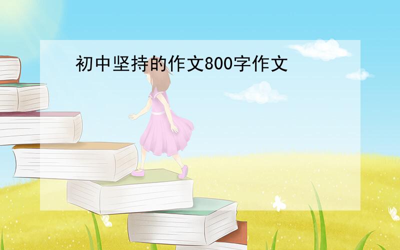 初中坚持的作文800字作文