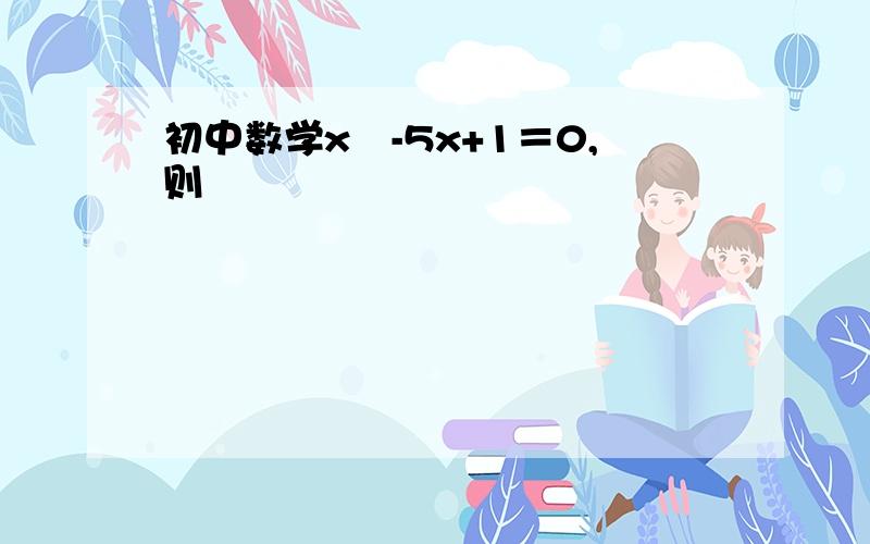 初中数学x²-5x+1＝0,则