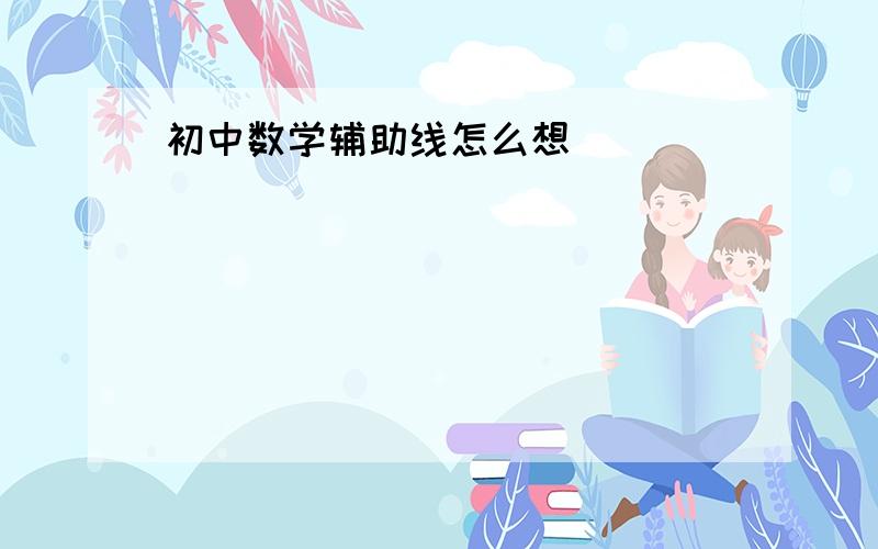 初中数学辅助线怎么想