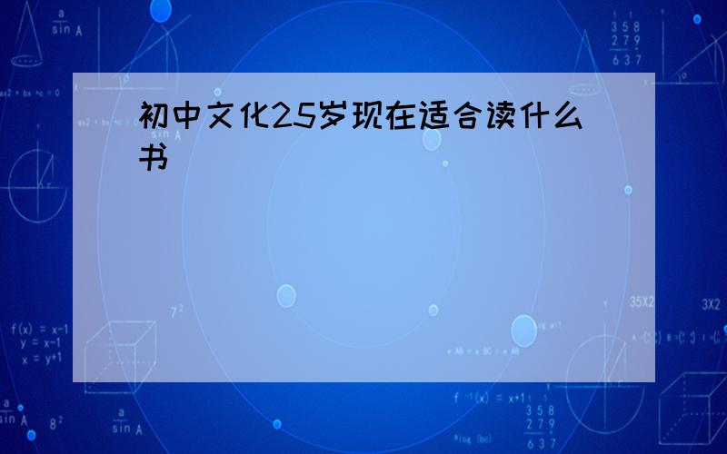 初中文化25岁现在适合读什么书