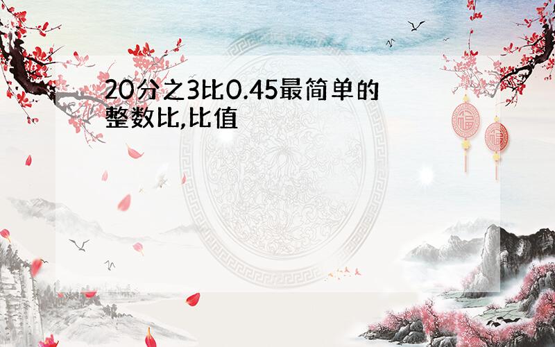 20分之3比0.45最简单的整数比,比值