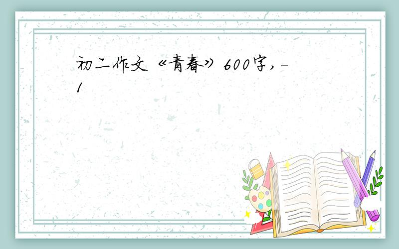 初二作文《青春》600字,-1