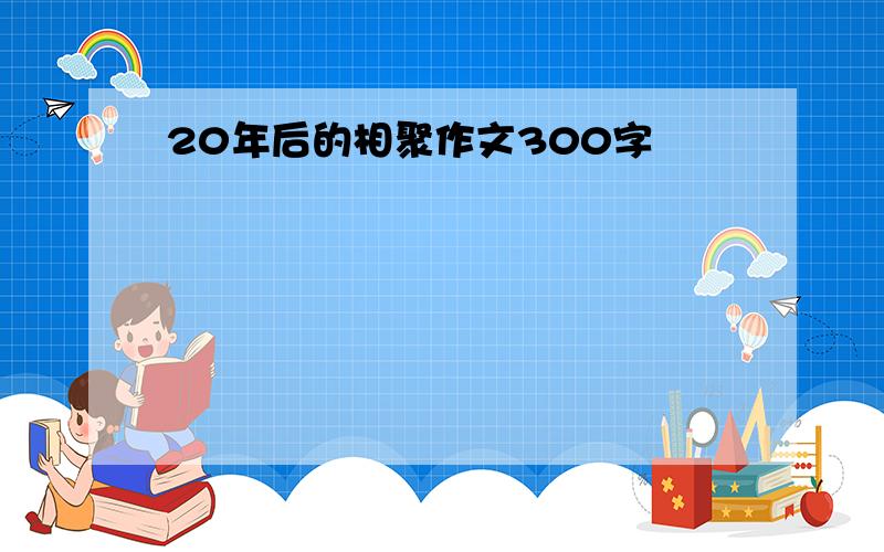 20年后的相聚作文300字