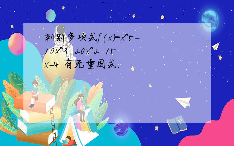 判别多项式f(x)=x^5-10x^3-20x^2-15x-4 有无重因式.