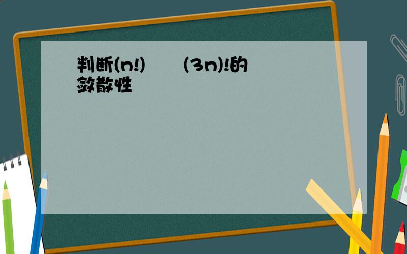 判断(n!)²╱(3n)!的敛散性