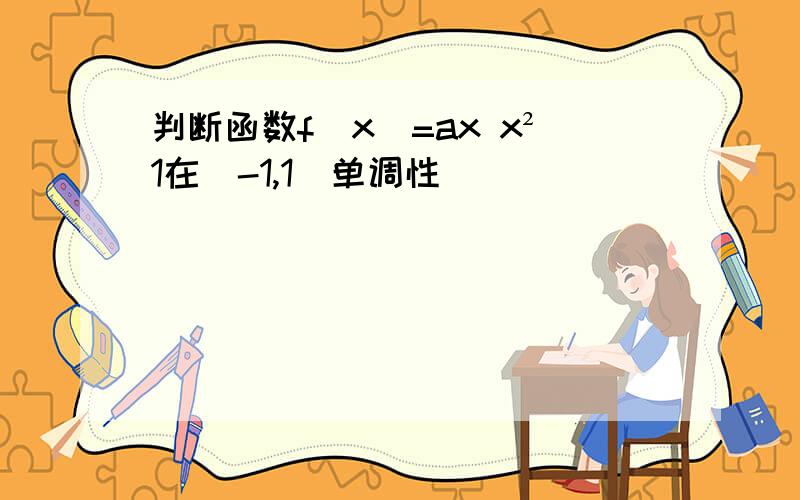 判断函数f(x)=ax x²1在(-1,1)单调性