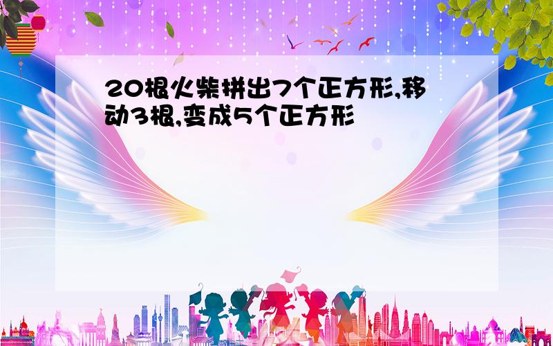 20根火柴拼出7个正方形,移动3根,变成5个正方形