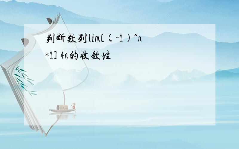 判断数列lim[(-1)^n*1] 4n的收敛性