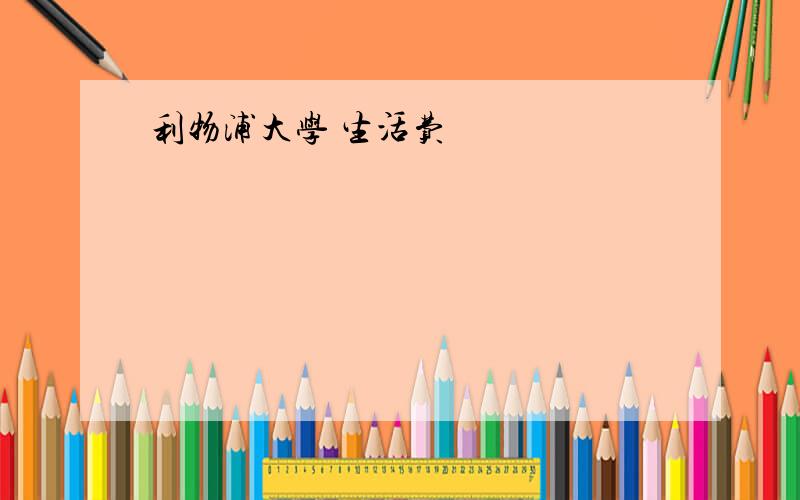 利物浦大学 生活费