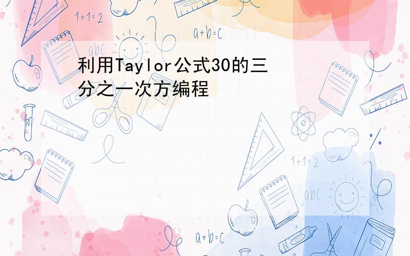 利用Taylor公式30的三分之一次方编程