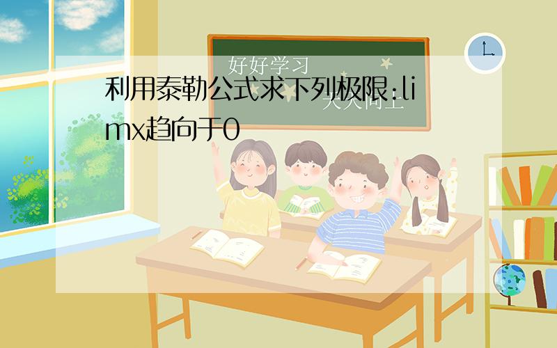 利用泰勒公式求下列极限:limx趋向于0