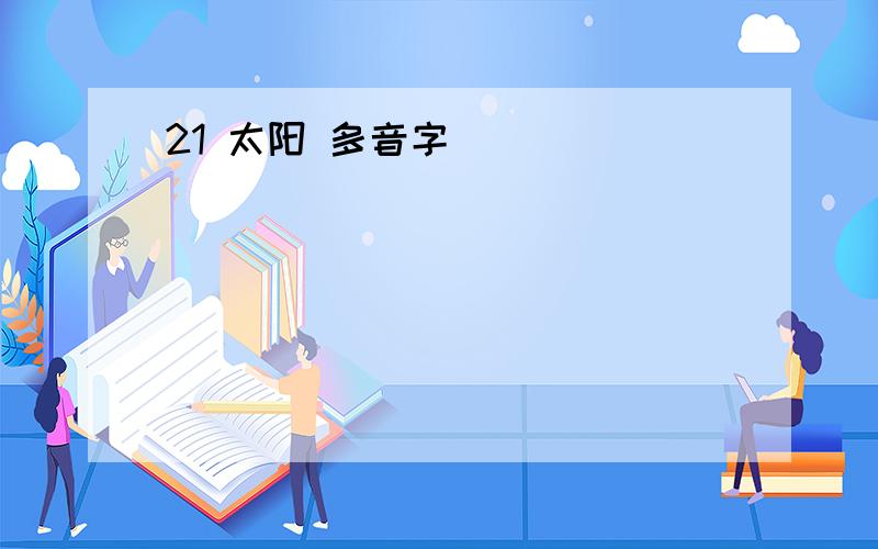 21 太阳 多音字