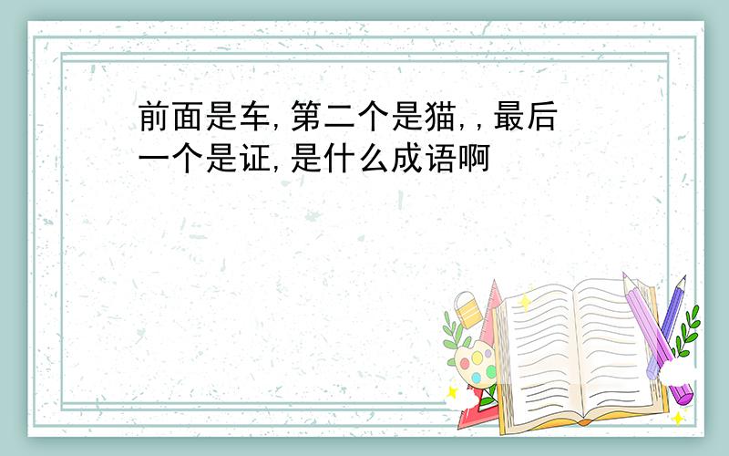 前面是车,第二个是猫,,最后一个是证,是什么成语啊