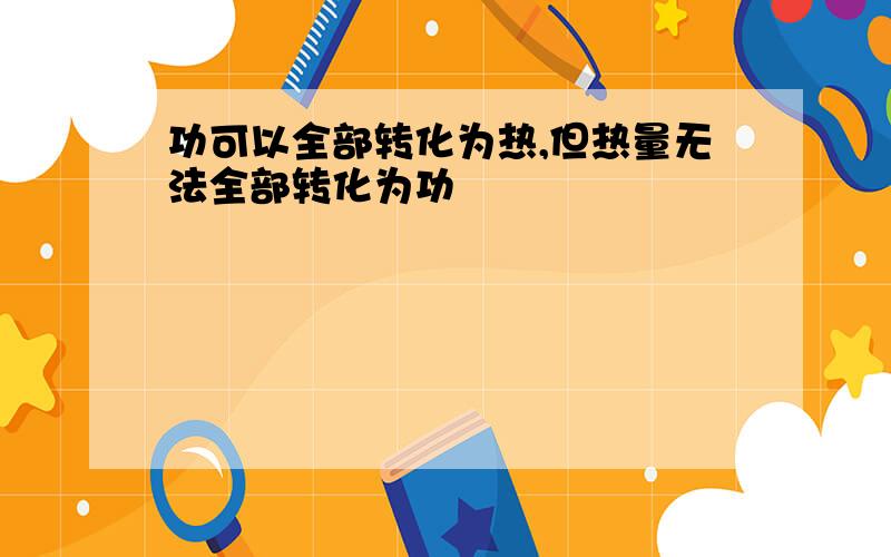 功可以全部转化为热,但热量无法全部转化为功