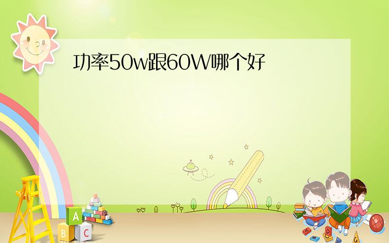 功率50w跟60W哪个好