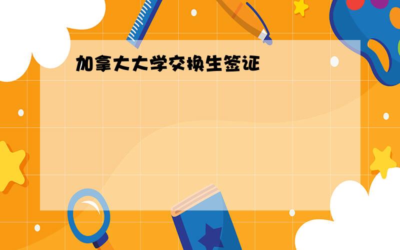 加拿大大学交换生签证