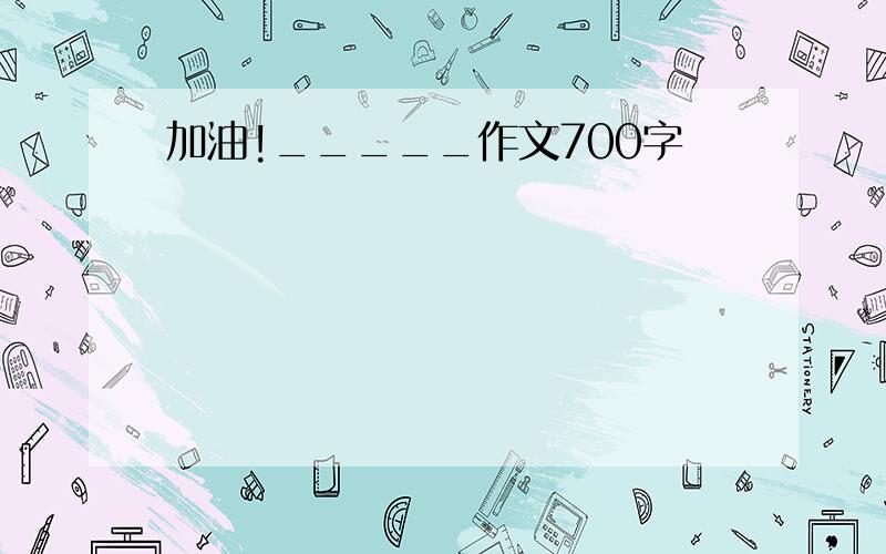 加油!_____作文700字