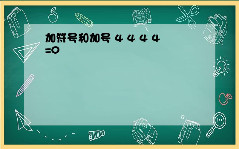 加符号和加号 4 4 4 4=0