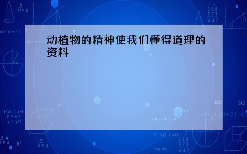 动植物的精神使我们懂得道理的资料