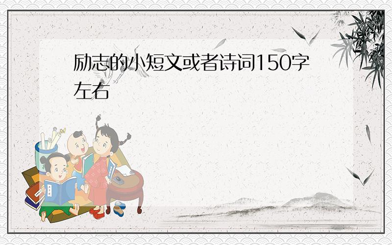 励志的小短文或者诗词150字左右