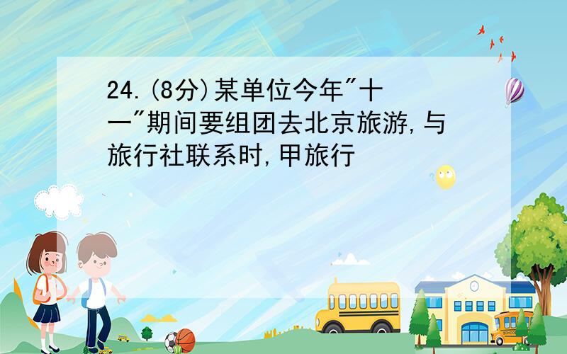 24.(8分)某单位今年"十一"期间要组团去北京旅游,与旅行社联系时,甲旅行