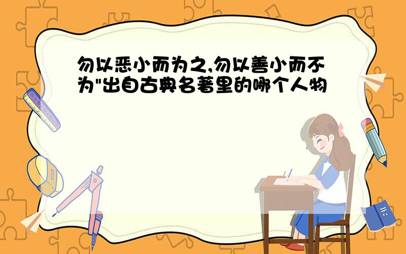 勿以恶小而为之,勿以善小而不为"出自古典名著里的哪个人物