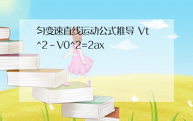 匀变速直线运动公式推导 Vt^2-V0^2=2ax