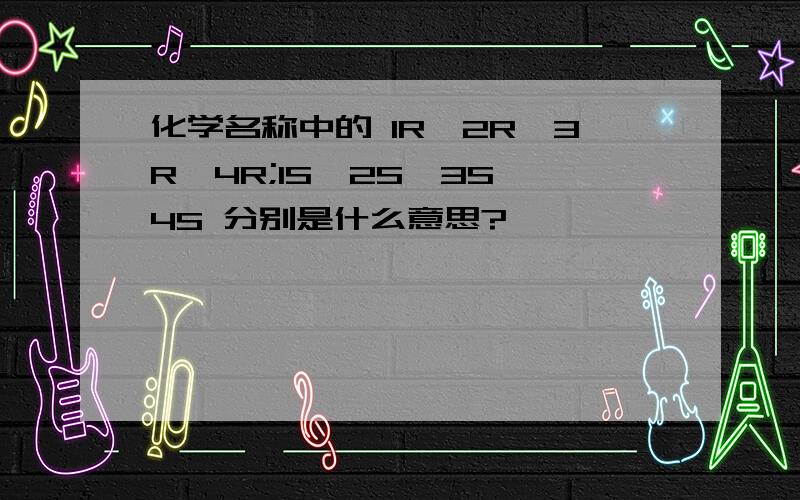 化学名称中的 1R,2R,3R,4R;1S,2S,3S,4S 分别是什么意思?