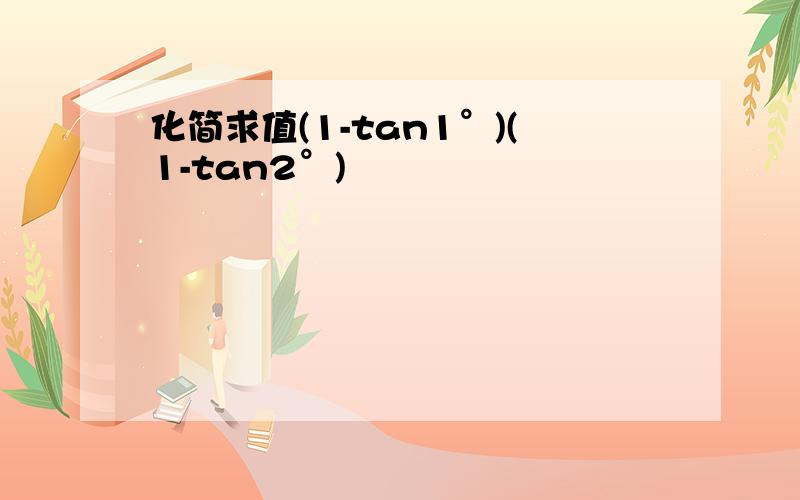 化简求值(1-tan1°)(1-tan2°)