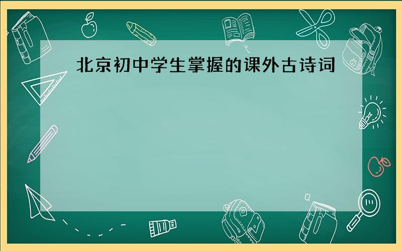 北京初中学生掌握的课外古诗词