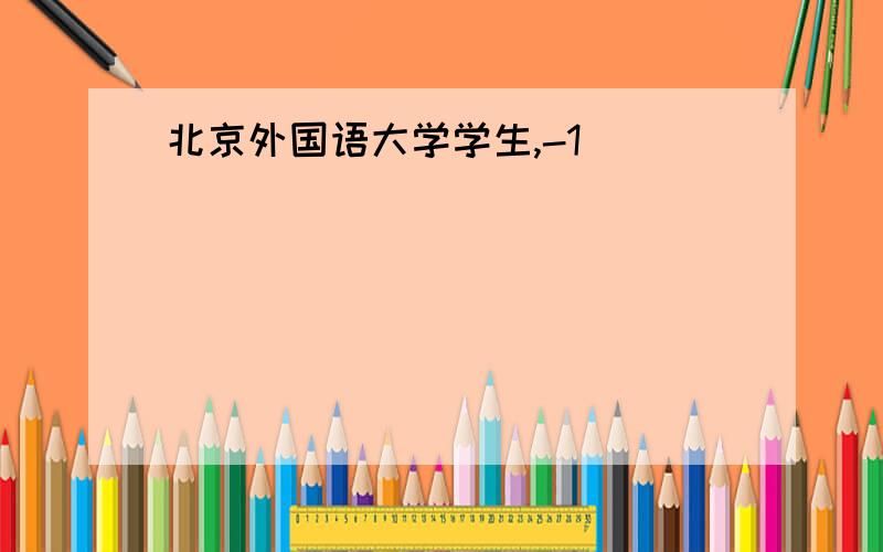 北京外国语大学学生,-1