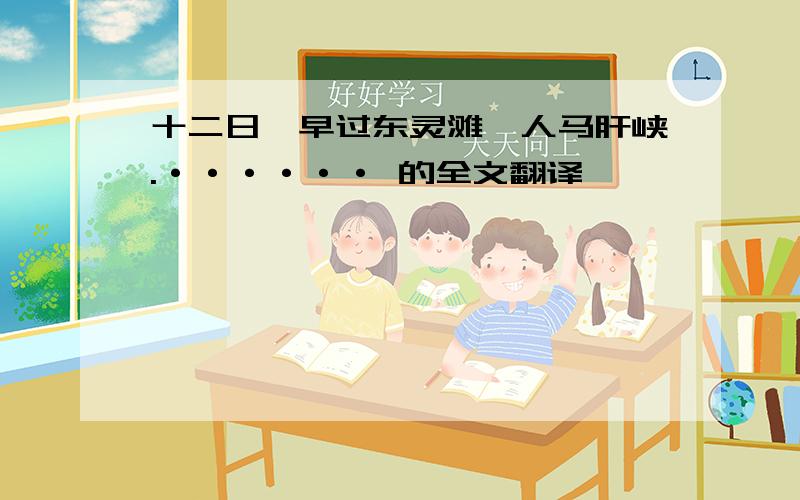 十二日,早过东灵滩,人马肝峡.······ 的全文翻译