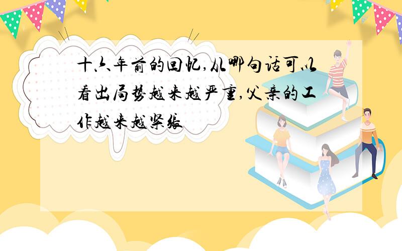 十六年前的回忆,从哪句话可以看出局势越来越严重,父亲的工作越来越紧张